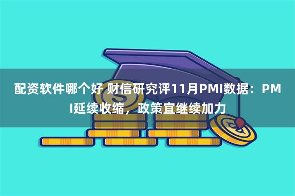 配资软件哪个好 财信研究评11月PMI数据：PMI延续收缩，政策宜继续加力