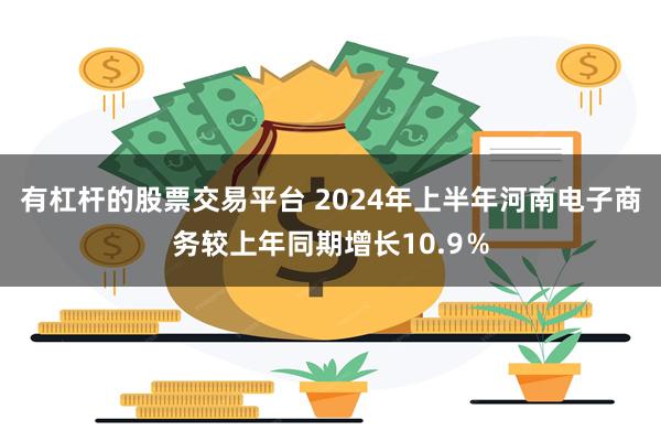 有杠杆的股票交易平台 2024年上半年河南电子商务较上年同期增长10.9％