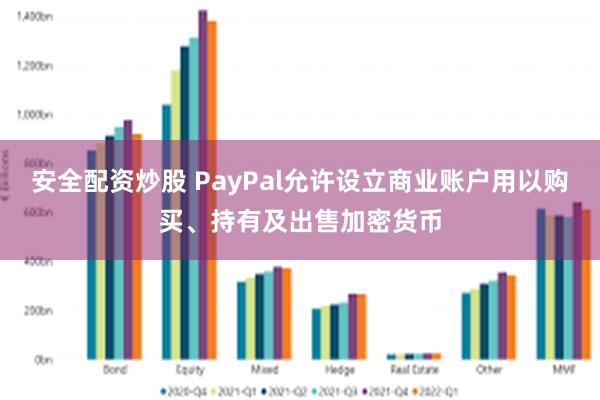 安全配资炒股 PayPal允许设立商业账户用以购买、持有及出售加密货币