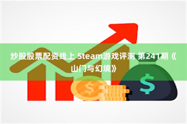 炒股股票配资线上 Steam游戏评测 第241期《山门与幻境》