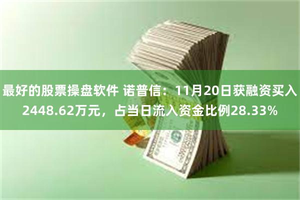 最好的股票操盘软件 诺普信：11月20日获融资买入2448.62万元，占当日流入资金比例28.33%