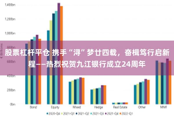 股票杠杆平仓 携手“浔”梦廿四载，奋楫笃行启新程——热烈祝贺九江银行成立24周年